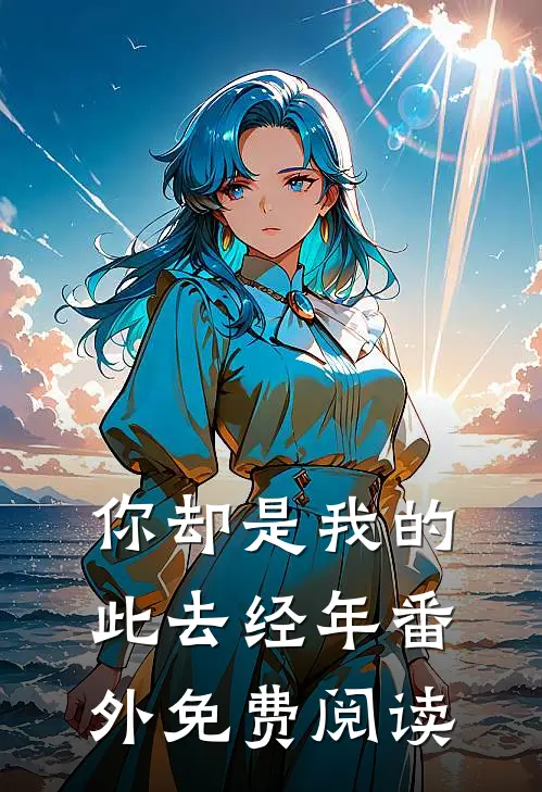 你却是我的此去经年番外免费阅读