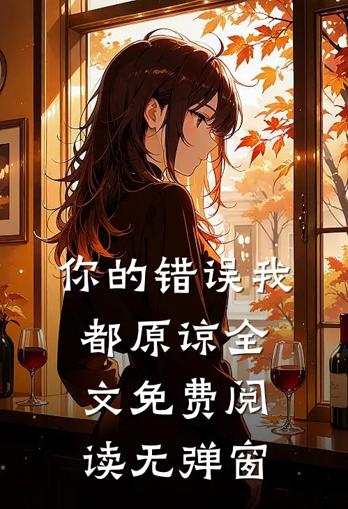 你的错误我都原谅全文免费阅读无弹窗