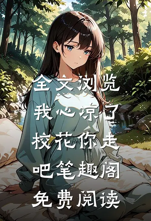 全文浏览我心凉了,校花你走吧笔趣阁免费阅读
