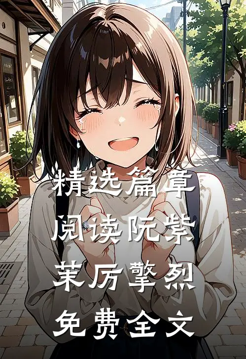 精选篇章阅读阮紫茉厉擎烈免费全文