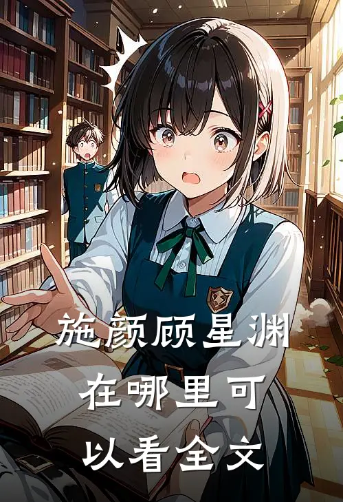 施颜顾星渊在哪里可以看全文