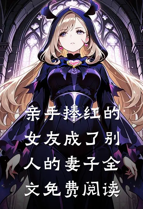 亲手捧红的女友成了别人的妻子全文免费阅读