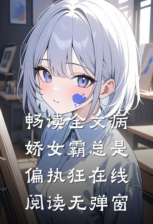 畅读全文病娇女霸总是偏执狂在线阅读无弹窗
