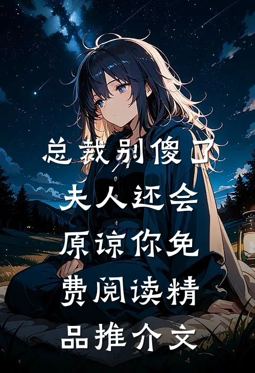 总裁别傻了,夫人还会原谅你免费阅读精品推介文