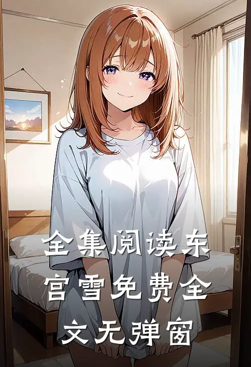全集阅读东宫雪免费全文无弹窗