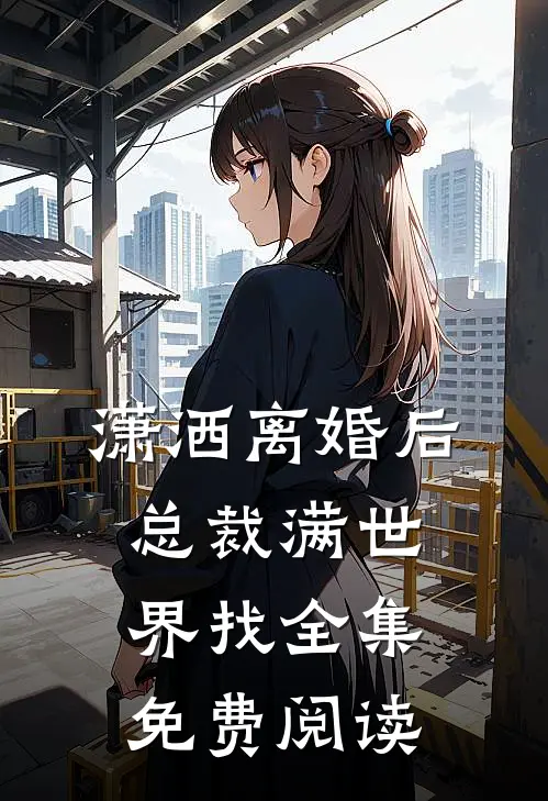 潇洒离婚后总裁满世界找全集免费阅读