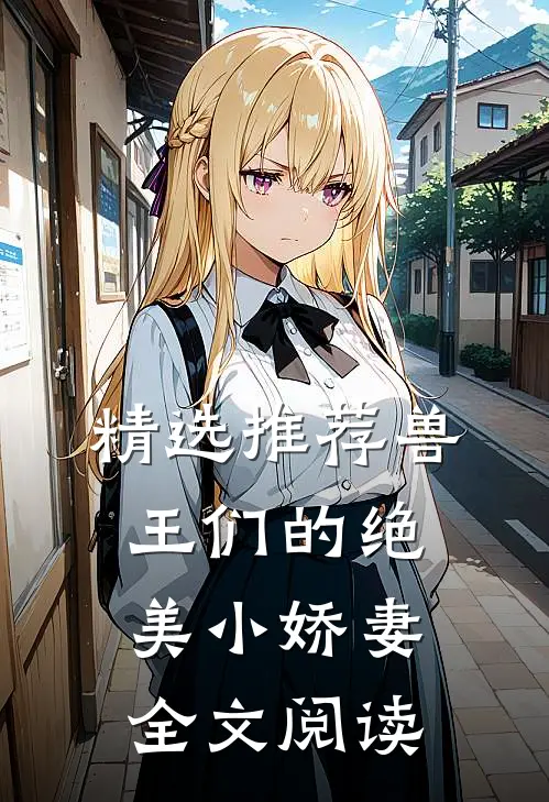 精选推荐兽王们的绝美小娇妻全文阅读