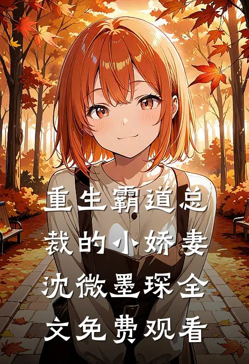 重生霸道总裁的小娇妻沈微墨琛全文免费观看