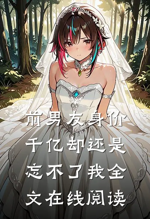 前男友身价千亿却还是忘不了我全文在线阅读
