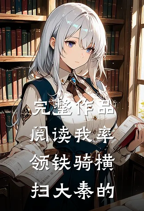 完整作品阅读我率领铁骑横扫大秦的