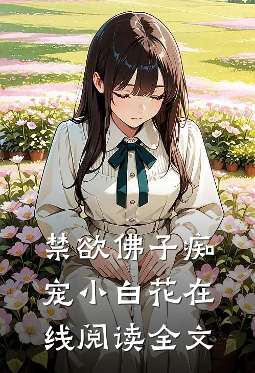 禁欲佛子痴宠小白花在线阅读全文