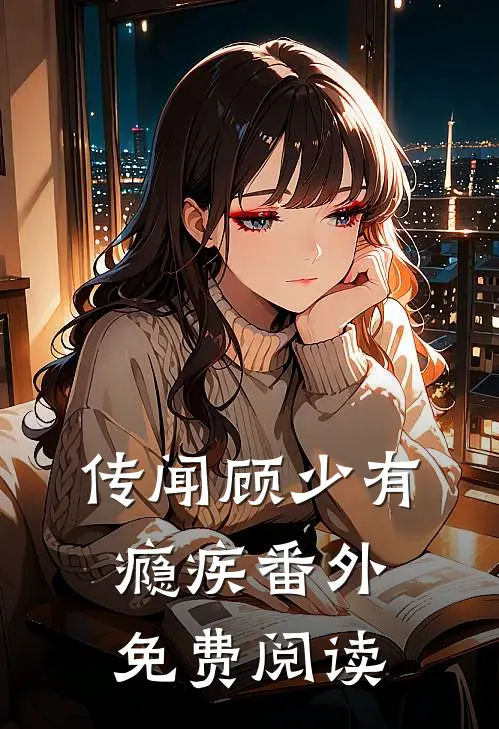 传闻顾少有瘾疾番外免费阅读