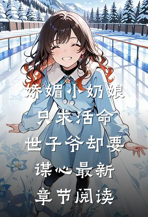 娇媚小奶娘只求活命，世子爷却要谋心最新章节阅读