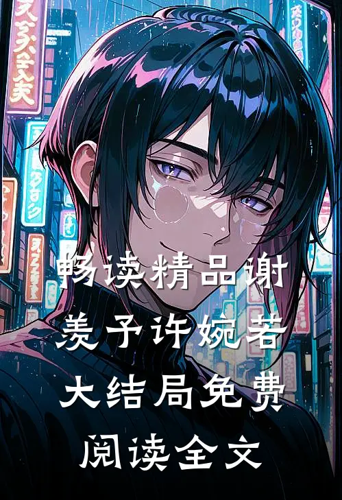 畅读精品谢羡予许婉若大结局免费阅读全文
