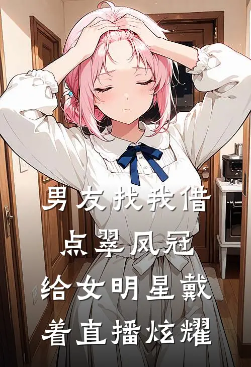 男友找我借点翠凤冠,给女明星戴着直播炫耀