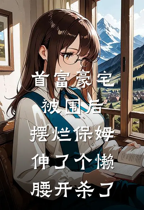 首富豪宅被围后，摆烂保姆伸了个懒腰开杀了