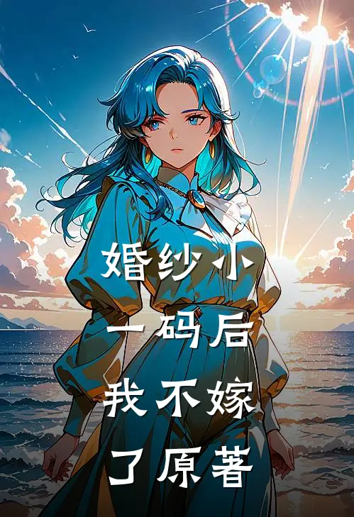 婚纱小一码后，我不嫁了原著