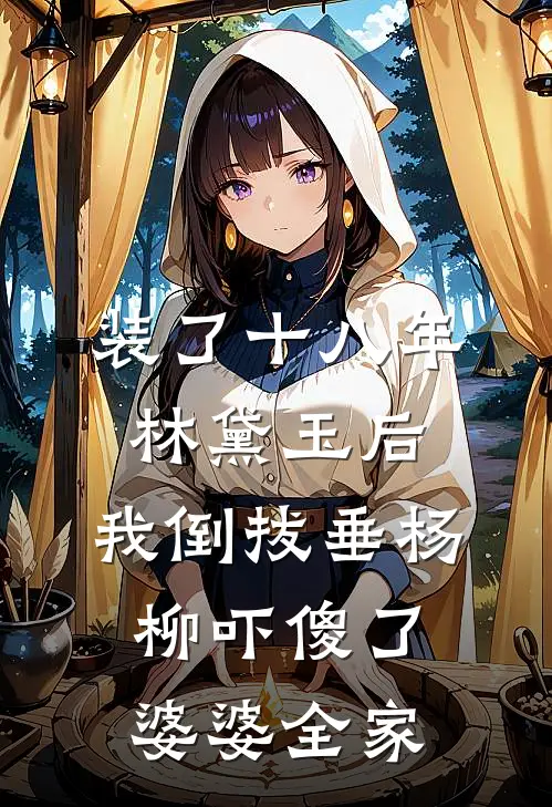 装了十八年林黛玉后，我倒拔垂杨柳吓傻了婆婆全家