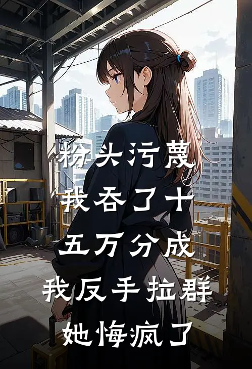 粉头污蔑我吞了十五万分成，我反手拉群她悔疯了