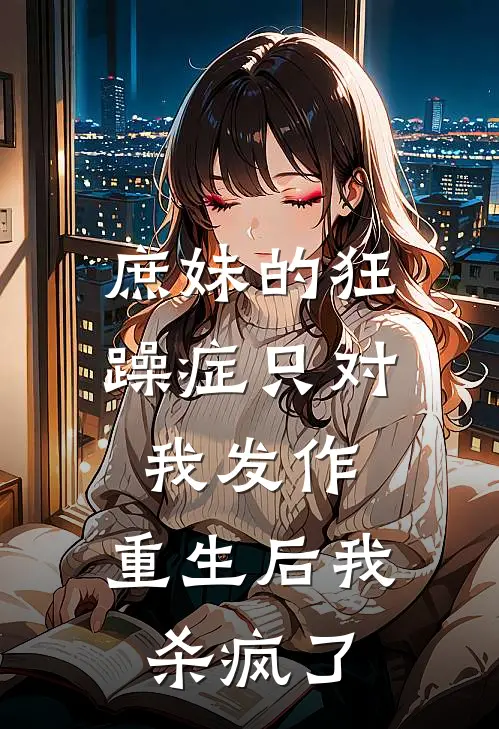 庶妹的狂躁症只对我发作，重生后我杀疯了