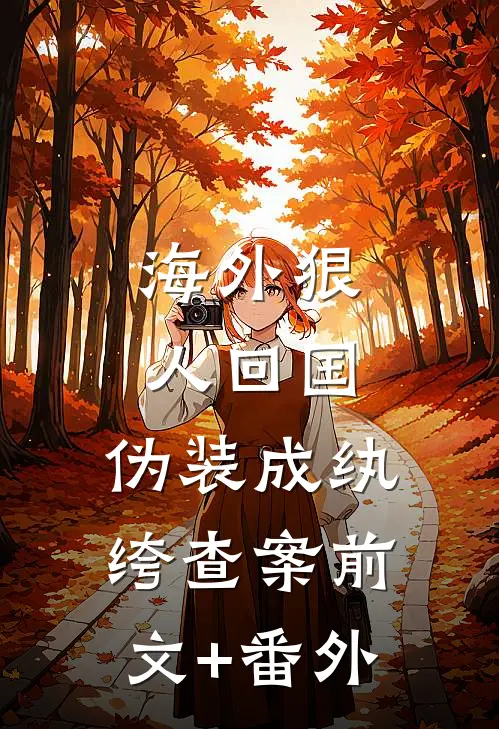 海外狠人回国，伪装成纨绔查案前文+番外