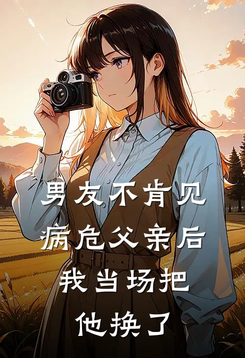男友不肯见病危父亲后,我当场把他换了一个女儿