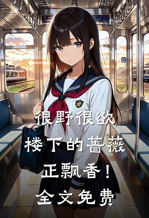 很野很欲，楼下的蔷薇正飘香！全文免费