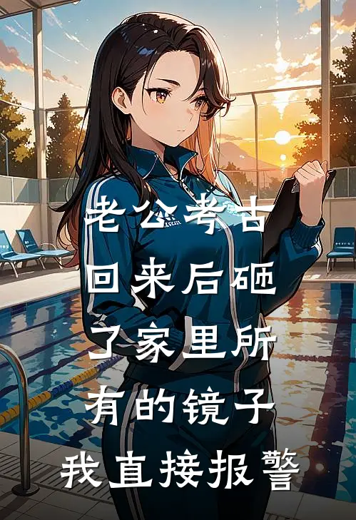 老公考古回来后砸了家里所有的镜子，我直接报警