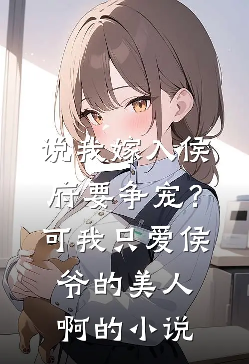 说我嫁入侯府要争宠？可我只爱侯爷的美人啊的小说