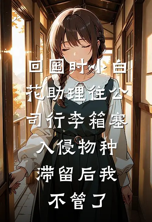 回国时小白花助理往公司行李箱塞入侵物种，滞留后我不管了