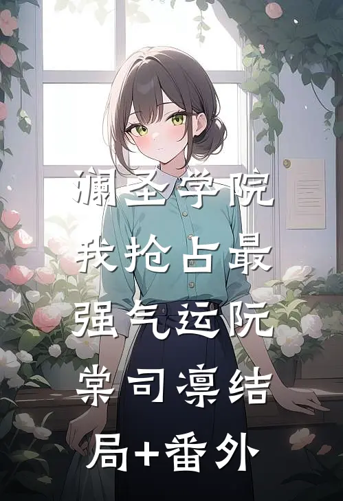 澜圣学院，我抢占最强气运阮棠司凛结局+番外