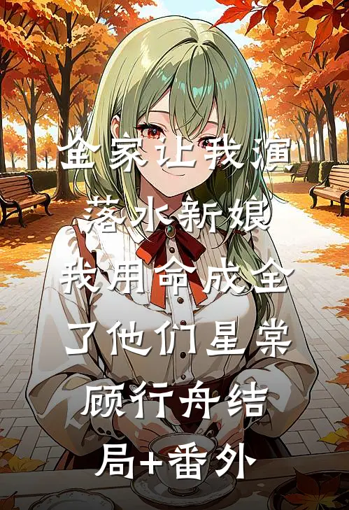 全家让我演落水新娘，我用命成全了他们星棠顾行舟结局+番外