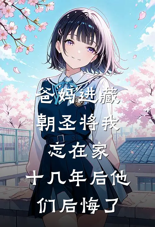 爸妈进藏朝圣将我忘在家,十几年后他们后悔了怎么办