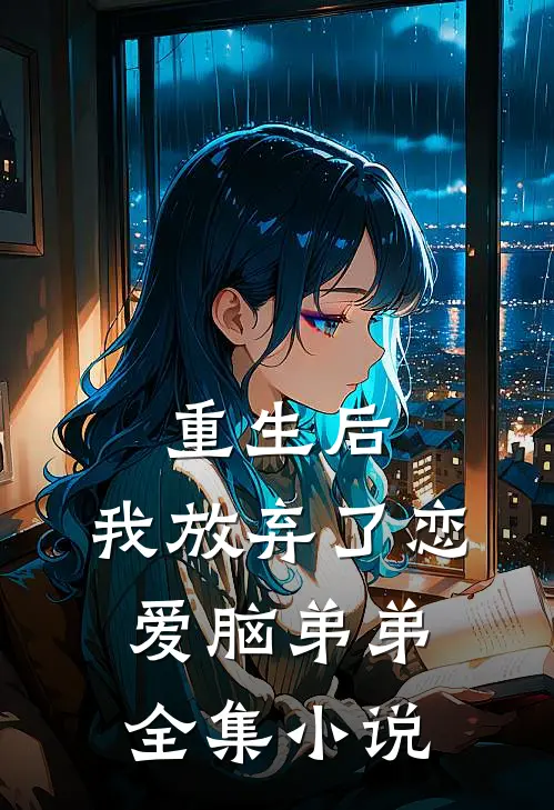 重生后,我放弃了恋爱脑弟弟全集免费阅读