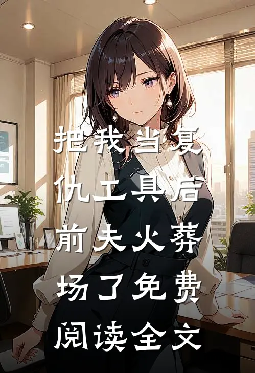 把我当复仇工具后,前夫火葬场了免费阅读全文