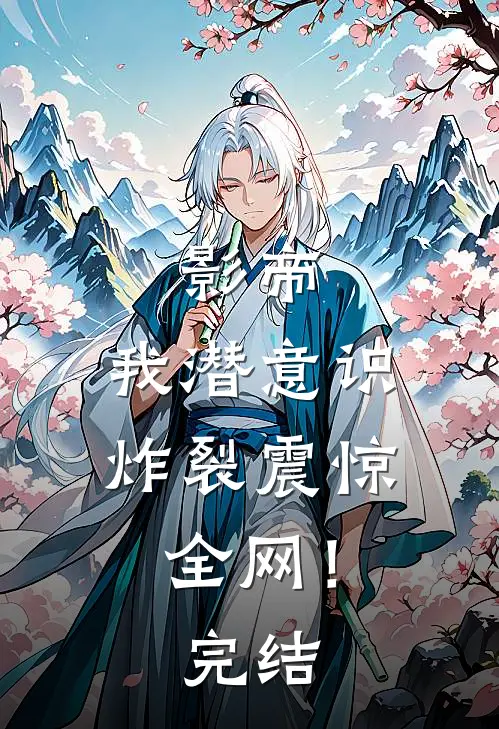 影帝我潜意识炸裂震惊全网!完结了吗