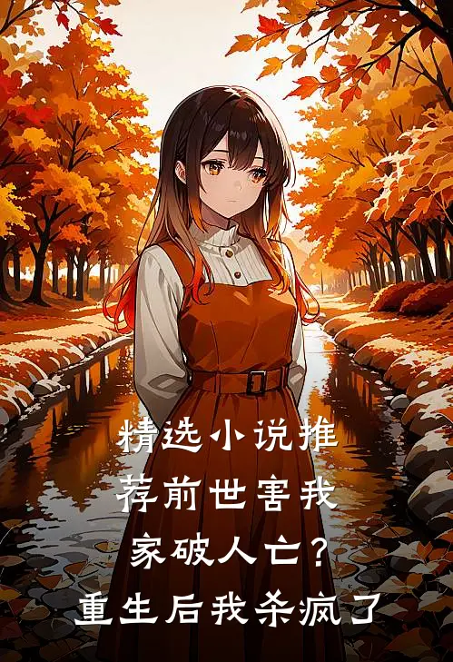 精选小说推荐前世害我家破人亡？重生后我杀疯了