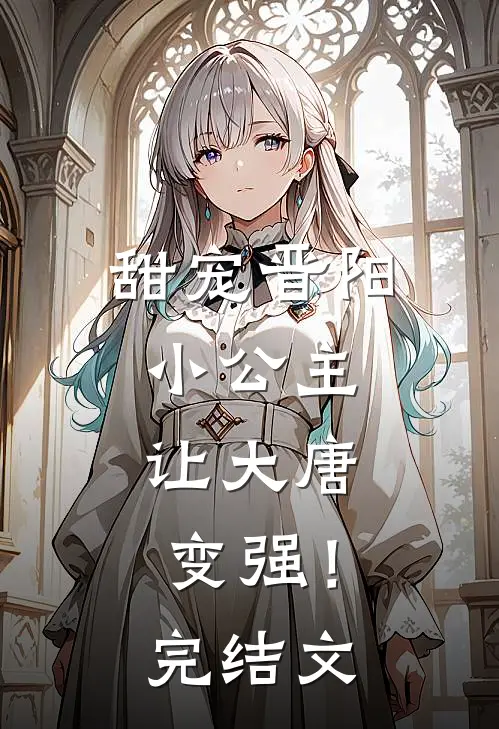甜宠晋阳小公主,让大唐变强!完结文推荐