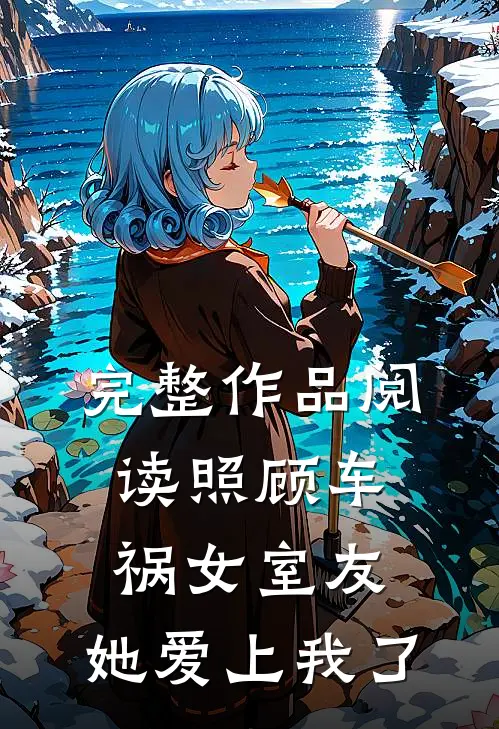 完整作品阅读照顾车祸女室友，她爱上我了