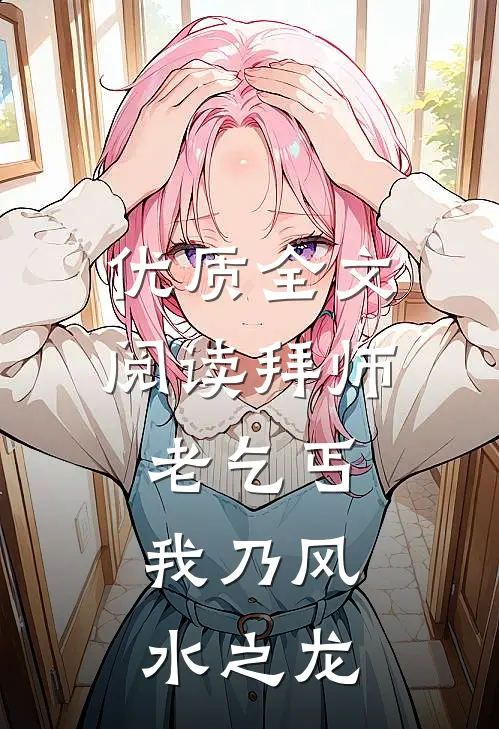 优质全文阅读拜师老乞丐:我乃风水之龙