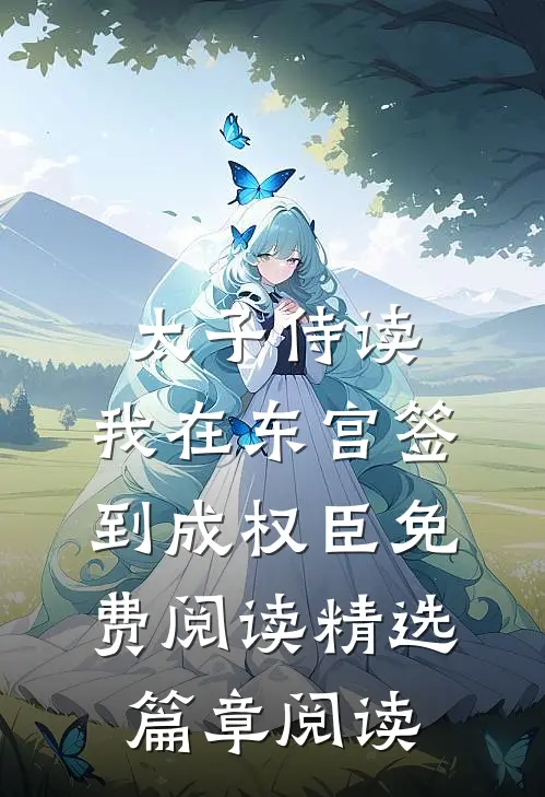 太子侍读:我在东宫签到成权臣免费阅读精选篇章阅读