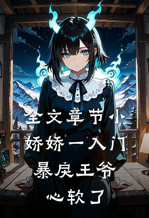 全文章节小娇娇一入门，暴戾王爷心软了