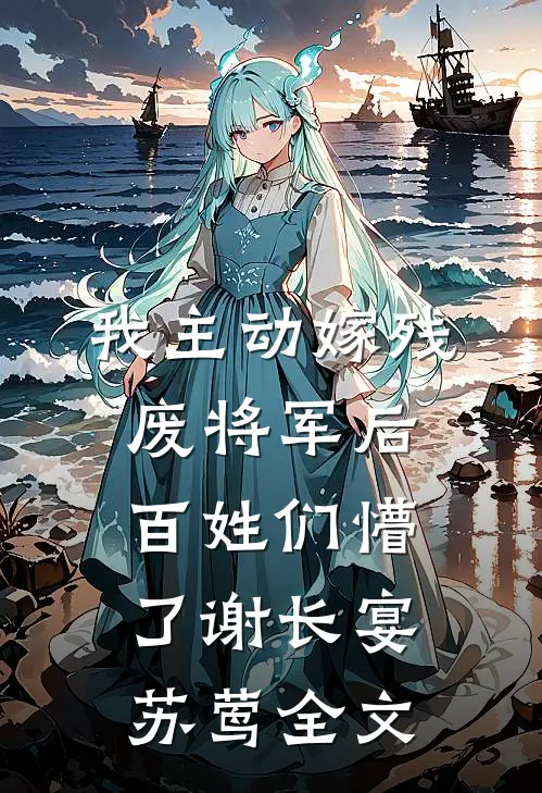 我主动嫁残废将军后，百姓们懵了谢长宴苏莺全文