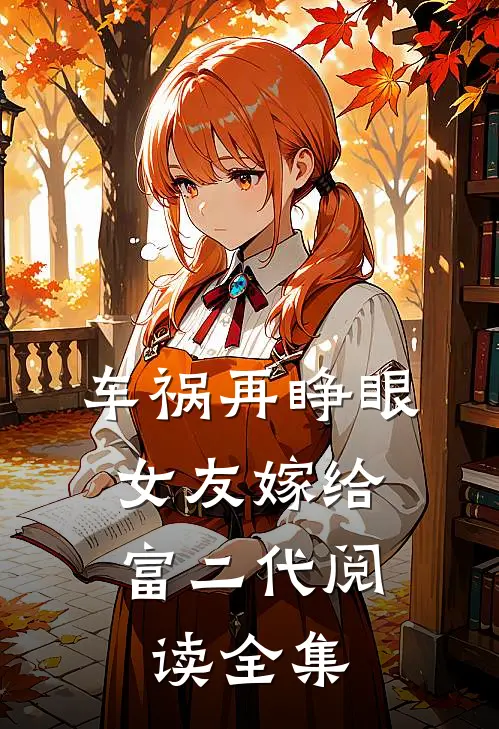 车祸再睁眼,女友嫁给富二代阅读全集