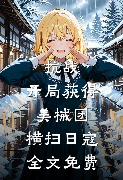抗战开局获得美械团,横扫日寇全文免费阅读