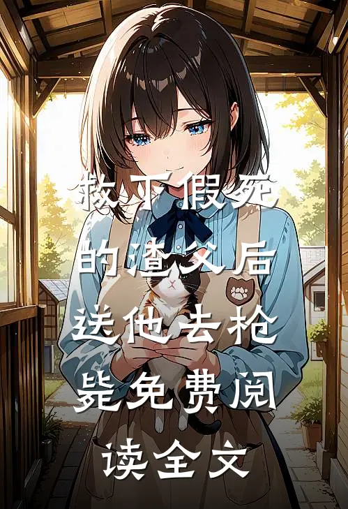 救下假死的渣父后，送他去枪毙免费阅读全文