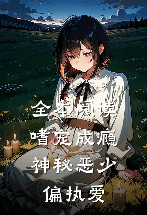 全本阅读嗜宠成瘾：神秘恶少偏执爱