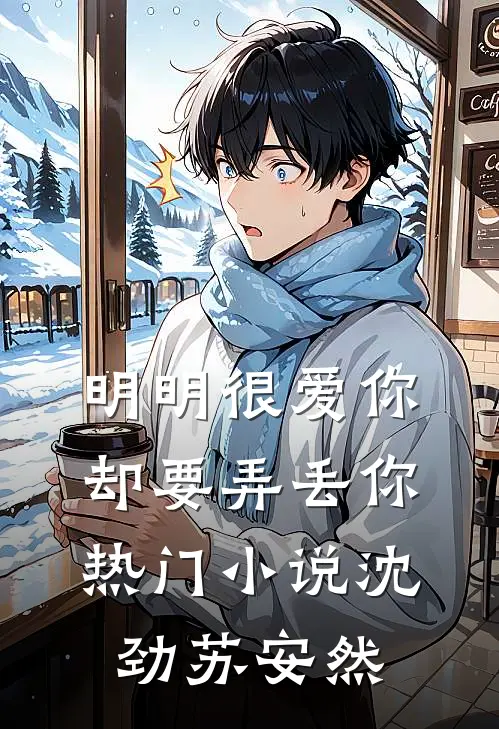 明明很爱你，却要弄丢你热门小说沈劲苏安然