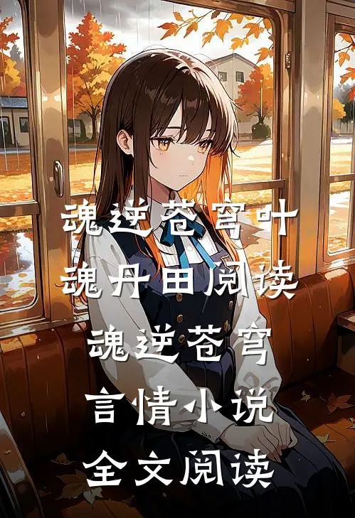 魂逆苍穹叶魂丹田阅读_魂逆苍穹言情小说全文阅读