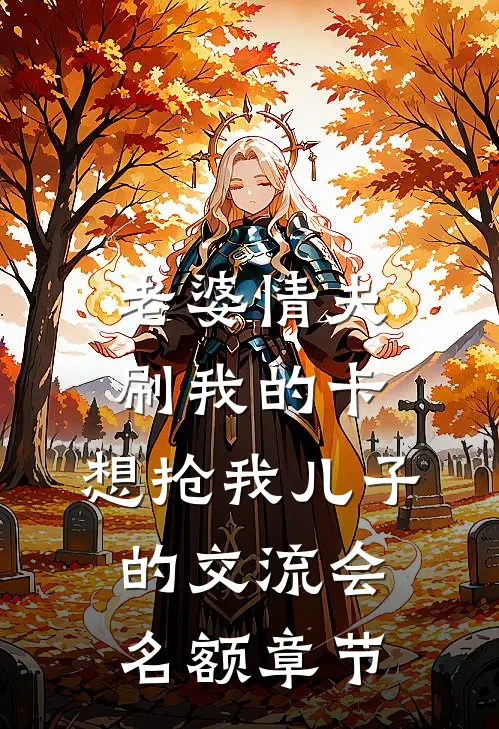 老婆情夫刷我的卡，想抢我儿子的交流会名额章节